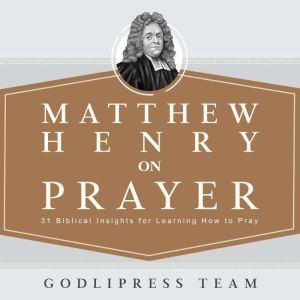 Matthew Henry on Prayer: 31 Biblical Insights for Learning How to Pray