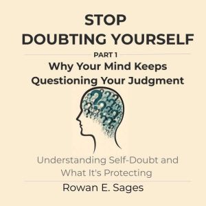 Stop Doubting Yourself Why Your Mind..., Rowan E. Sages