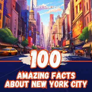 100 Amazing Facts about New York City..., Marc Dresgui