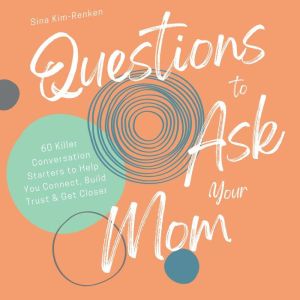 Questions to Ask Your Mom  60 Killer..., Sina KimRenken
