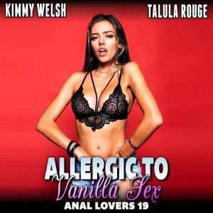 Allergic to Vanilla Sex  Anal Lovers..., Kimmy Welsh