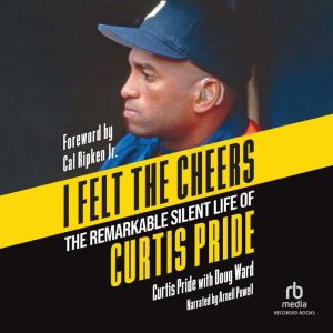 I Felt the Cheers: The Remarkable Silent Life of Curtis Pride