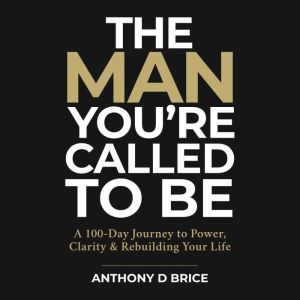 The Man You're Called to Be: A 100-Day Journey to Power, Clarity & Rebuilding Your Life