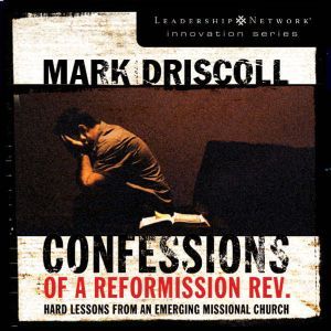 Confessions of a Reformission Rev., Mark Driscoll