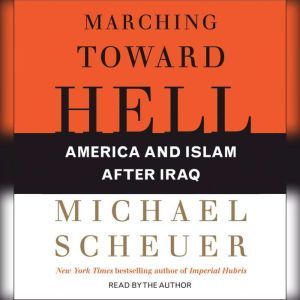 Marching Toward Hell, Michael Scheuer