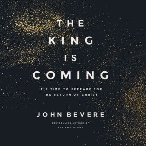 The King Is Coming: It's Time to Prepare for the Return of Christ