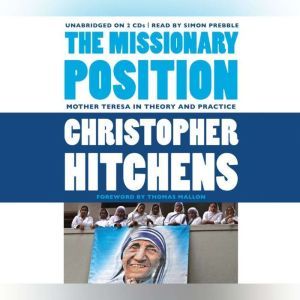 The Missionary Position Mother Teresa in Theory and Practice, Christopher Hitchens