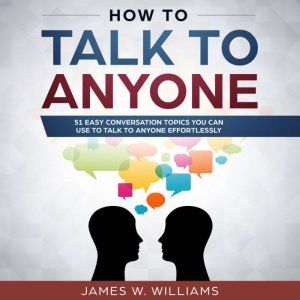 How To Talk To Anyone, James W. Williams