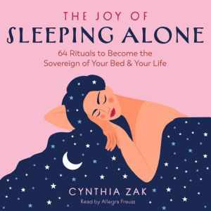 The Joy of Sleeping Alone: 64 Rituals to Become the Sovereign of Your Bed and Your Life