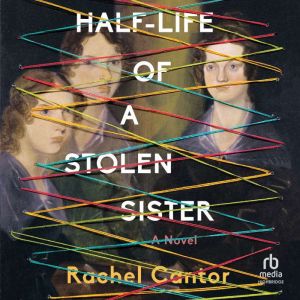 HalfLife of a Stolen Sister, Rachel Cantor