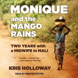 Monique and the Mango Rains: Two Years With a Midwife in Mali
