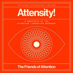 Attensity!: A Manifesto of the Attention Liberation Movement