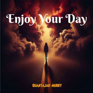 Enjoy Your Day, Quantajah Murry