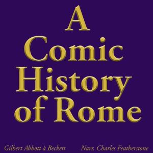 A Comic History Of Rome: A Wry Journey From the Wolf-Sucking Start to the Farcical Dictator Face-Off of History's Favorite Oli
