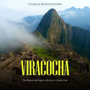 Viracocha The History and Legacy of ..., Charles River Editors