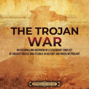 The Trojan War An Enthralling Overvi..., Enthralling History