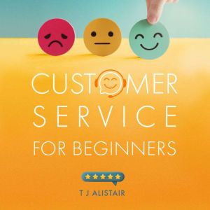 Customer Service for Beginners, T J Alistair