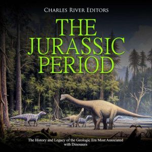 Jurassic Period, The The History and..., Charles River Editors