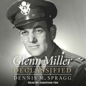 Glenn Miller Declassified, Dennis M. Spragg