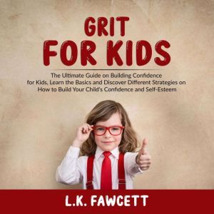 Grit for Kids The Ultimate Guide on ..., L.K. Fawcett