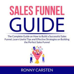 Sales Funnel Guide The Complete Guid..., Ronny Carsten