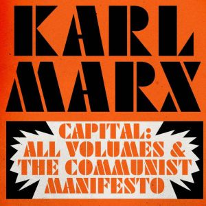 Capital All Volumes  The Communist ..., Karl Marx