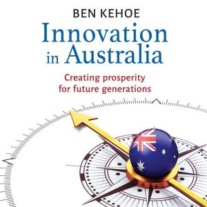 Innovation in Australia Creating Pro..., Ben Kehoe