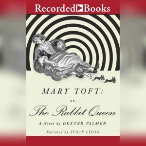 Mary Toft or, the Rabbit Queen, Dexter Palmer