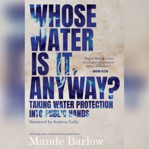Whose Water is it, Anyway?: Taking Water Protection into Public Hands, Maude Barlow