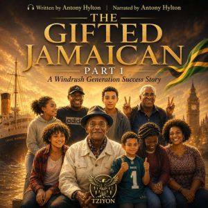 The Gifted Jamaican Part 1 A Windrush..., Antony Hylton