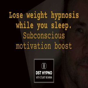 Lose weight hypnosis while you sleep. Subconscious motivation boost - A guided meditation - DST Hypno with Stu Newman