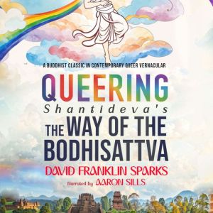Queering Shantideva's the Way of the Bodhisattva: A Buddhist Classic in Contemporary Queer Vernacular
