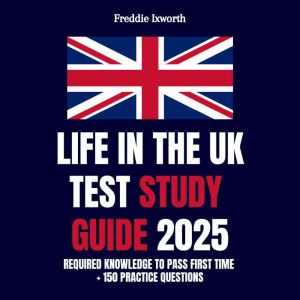 Life in the UK Test Study Guide 2025, Freddie Ixworth