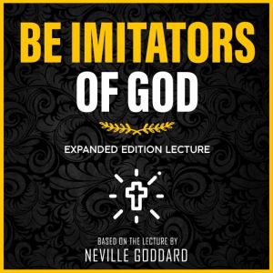 Be Imitators Of God, Neville Goddard