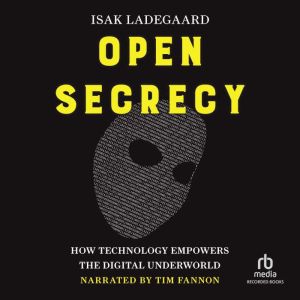 Open Secrecy: How Technology Empowers the Digital Underworld