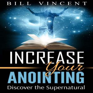 Increasing Your Anointing, Bill Vincent