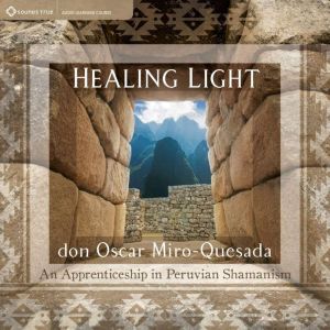 Healing Light: An Apprenticeship in Peruvian Shamanism