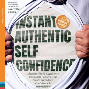 Instant Authentic Self-Confidence: Discover The 19 Cognitive & Behavioral Patterns That Create Immediate Confidence & Self-Est