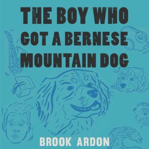 The Boy Who Got A Bernese Mountain Dog, Brook Ardon
