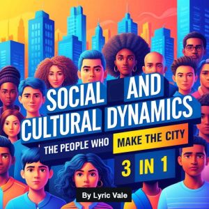 Social and Cultural Dynamics: The People Who Make the City (3 in 1)