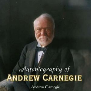 Autobiography of Andrew Carnegie, Andrew Carnegie