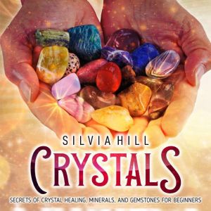 Crystals Secrets of Crystal Healing,..., Silvia Hill