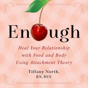 Enough: Heal Your Relationship with Food and Body Using Attachment Theory
