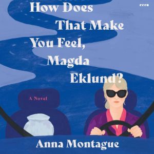 How Does That Make You Feel, Magda Ek..., Anna Montague