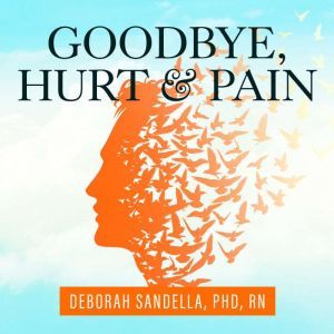 Goodbye, Hurt and Pain, PhD RN Sandella