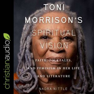 Toni Morrisons Spiritual Vision, Nadra Nittle