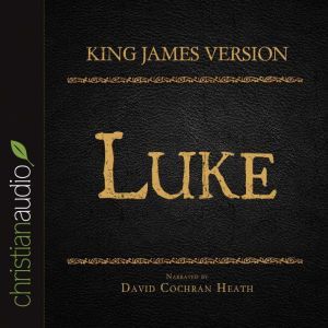 The Holy Bible in Audio - King James Version: Luke, David Cochran Heath