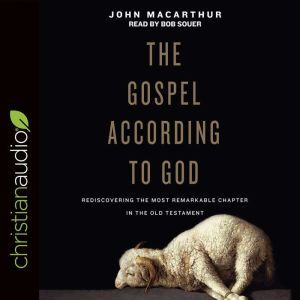 The Gospel According to God Rediscovering the Most Remarkable Chapter in the Old Testament, John MacArthur