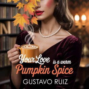 Your love is a warm pumpkin spice, Gustavo Ruiz