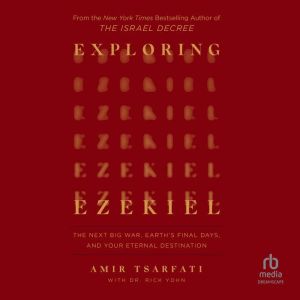 Exploring Ezekiel: The Next Big War, Earth's Final Days, and Your Eternal Destination